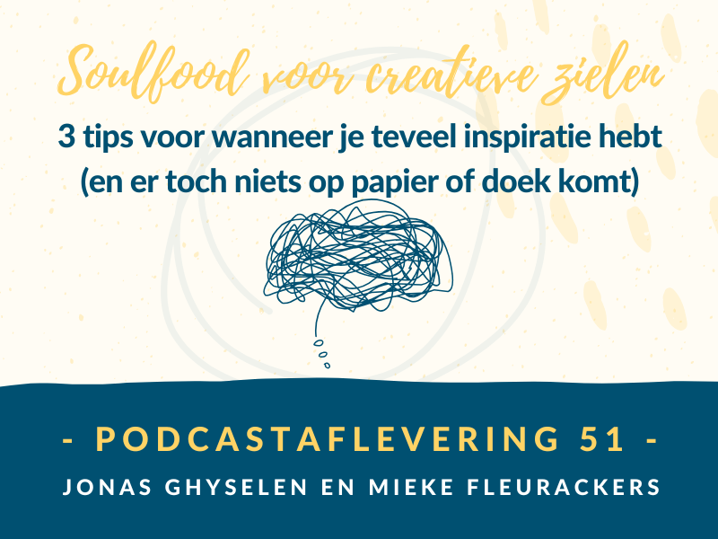 Podcast Aflevering 51 - 3 tips voor wanneer je teveel inspiratie hebt